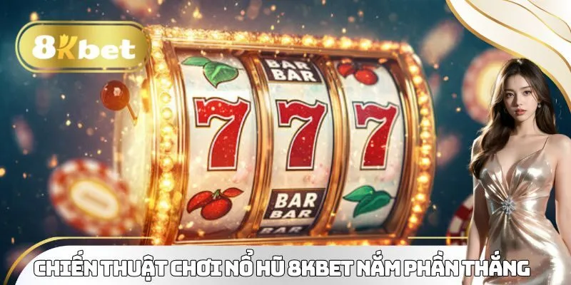 Nổ Hũ 8KBET - Bí Quyết Giành Về Chiến Thắng Cho Tân Binh 3 Chiến thuật chơi Nổ Hũ 8KBET nắm phần thắng