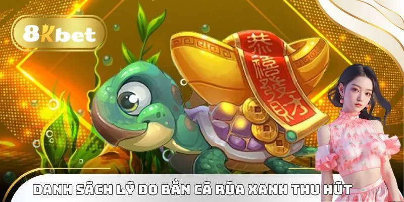 Bắn Cá Rùa Xanh Đại Dương Ảo Đỉnh Chóp Cho Game Thủ 3 Danh sách lý do bắn cá rùa xanh 8kbet thu hút