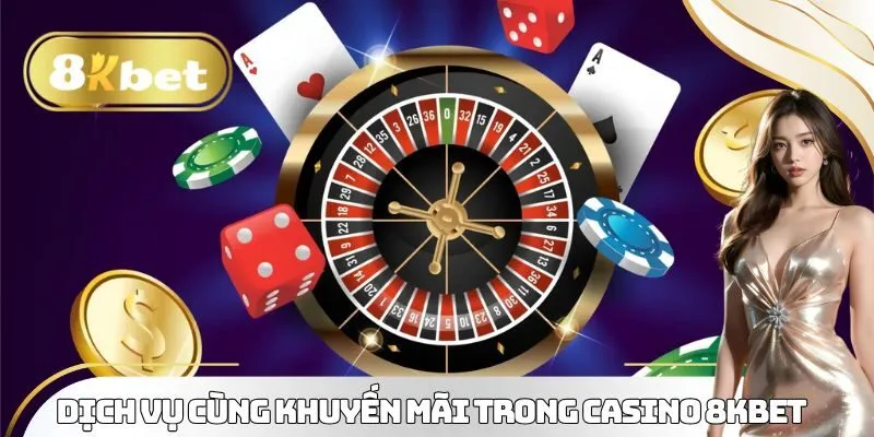 Dịch vụ cùng khuyến mãi trong Casino 8KBET