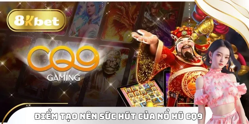 Điểm tạo nên sức hút của Nổ Hũ CQ9