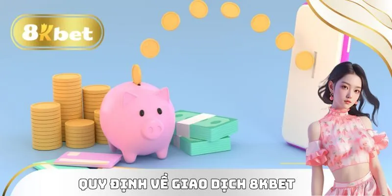 Điều Khoản Sử Dụng 8kbet - Quy Định Quan Trọng Cần Lưu Ý 2 Quy định về giao dịch trong Điều khoản sử dụng 8kbet