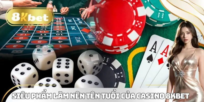 Siêu phẩm làm nên tên tuổi của Casino 8KBET