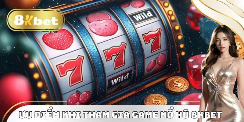 Nổ Hũ 8KBET - Bí Quyết Giành Về Chiến Thắng Cho Tân Binh 2 Ưu điểm khi tham gia game Nổ Hũ 8KBET